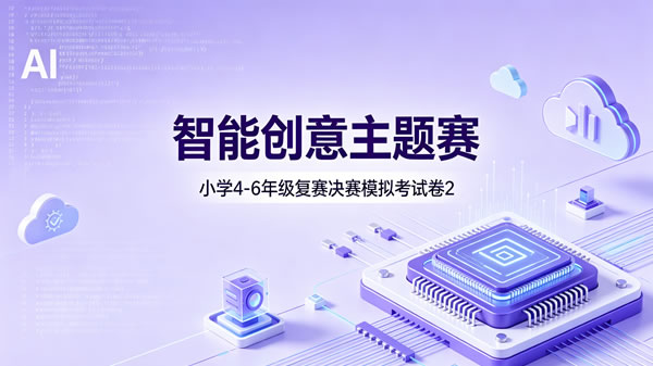 智能创意主题赛小学组4-6年级复赛决赛模拟卷（第2套）