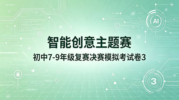 智能创意主题赛初中组7-9年级复赛决赛模拟卷（第3套）