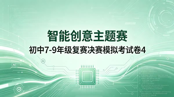 智能创意主题赛初中组7-9年级复赛决赛模拟卷（第4套）