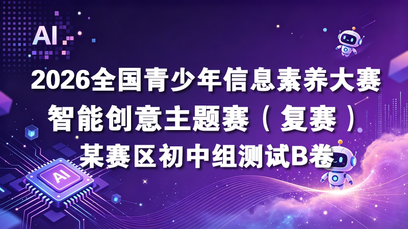 2026全国青少年信息素养大赛“智能创意主题赛”复赛某赛区B卷